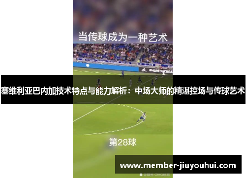 塞维利亚巴内加技术特点与能力解析：中场大师的精湛控场与传球艺术