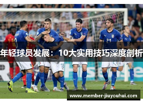 年轻球员发展:10大实用技巧深度剖析 年轻球员发展:10大实用技巧深度剖析