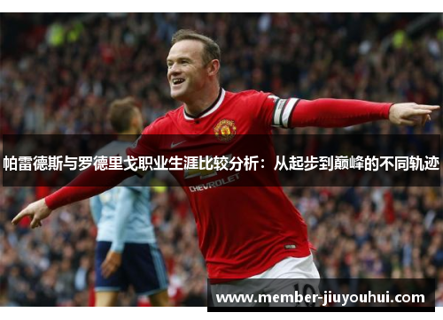 帕雷德斯与罗德里戈职业生涯比较分析：从起步到巅峰的不同轨迹