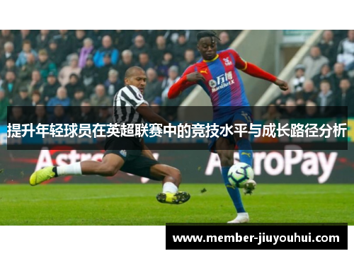 提升年轻球员在英超联赛中的竞技水平与成长路径分析