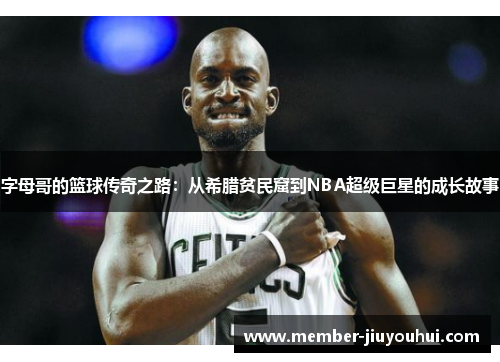 字母哥的篮球传奇之路：从希腊贫民窟到NBA超级巨星的成长故事
