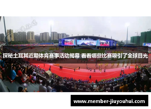 探秘土耳其近期体育赛事活动揭幕 看看哪些比赛吸引了全球目光