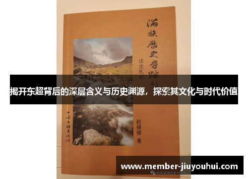 揭开东超背后的深层含义与历史渊源,探索其文化与时代价值 揭开东超背后的深层含义与历史渊源,探索其文化与时代价值