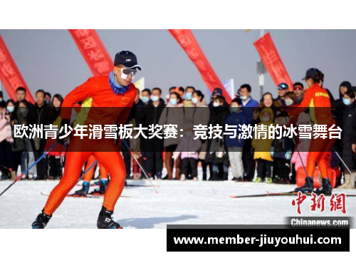 欧洲青少年滑雪板大奖赛：竞技与激情的冰雪舞台