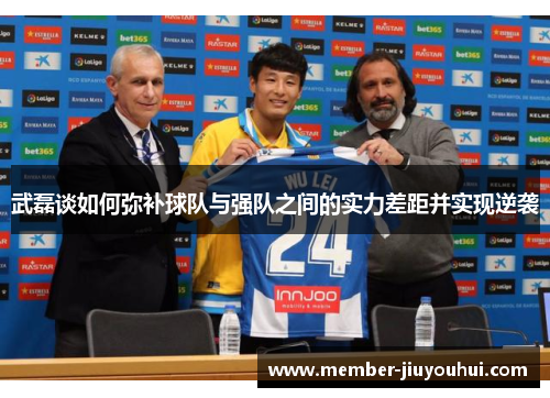 武磊谈如何弥补球队与强队之间的实力差距并实现逆袭 武磊谈如何弥补球队与强队之间的实力差距并实现逆袭