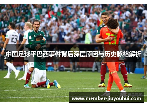 中国足球平巴西事件背后深层原因与历史脉络解析