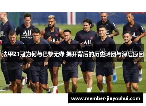 法甲21冠为何与巴黎无缘 揭开背后的历史谜团与深层原因 法甲21冠为何与巴黎无缘 揭开背后的历史谜团与深层原因