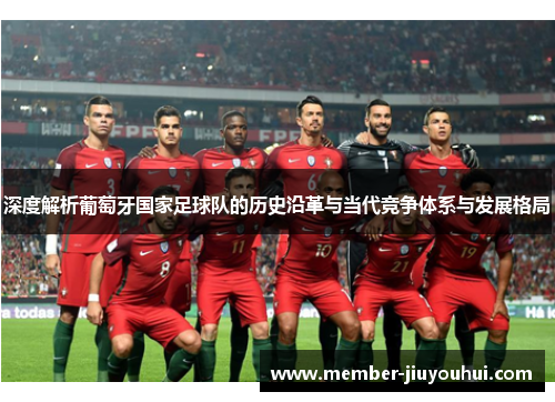 深度解析葡萄牙国家足球队的历史沿革与当代竞争体系与发展格局