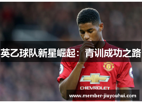 英乙球队新星崛起:青训成功之路 英乙球队新星崛起:青训成功之路