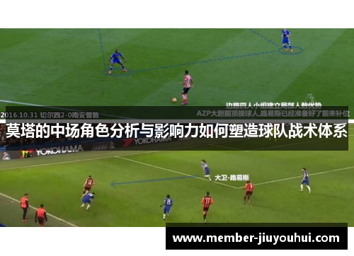 莫塔的中场角色分析与影响力如何塑造球队战术体系