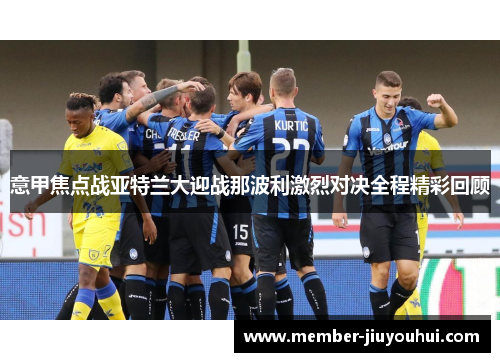 意甲焦点战亚特兰大迎战那波利激烈对决全程精彩回顾