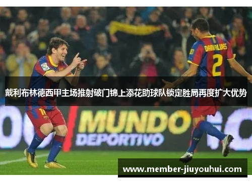 戴利布林德西甲主场推射破门锦上添花助球队锁定胜局再度扩大优势