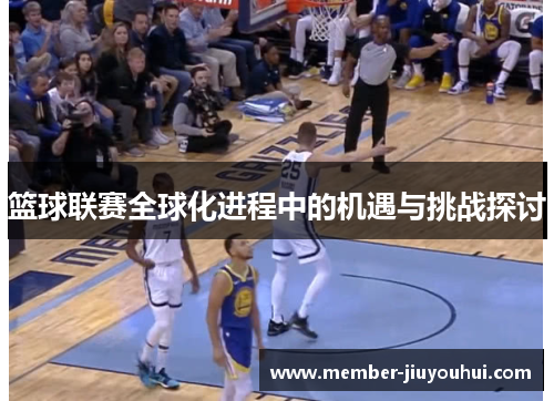 篮球联赛全球化进程中的机遇与挑战探讨