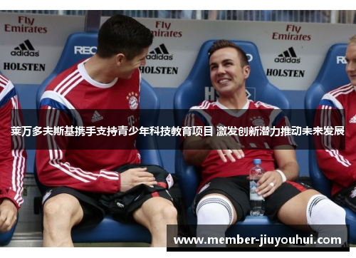 莱万多夫斯基携手支持青少年科技教育项目 激发创新潜力推动未来发展